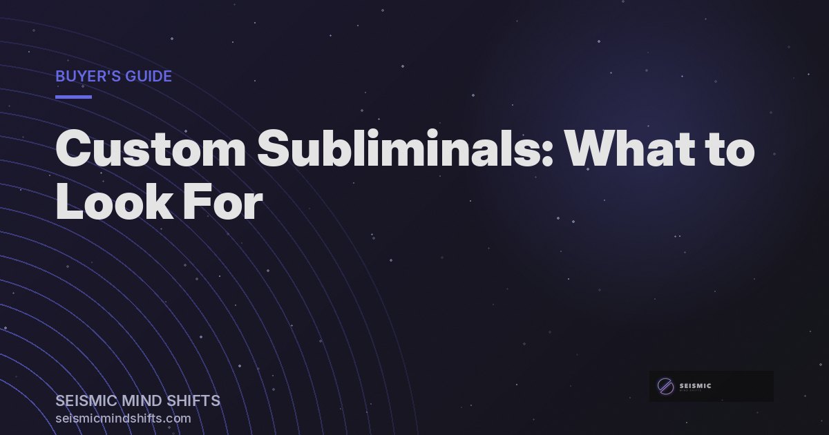 Custom Subliminals: What to Look For (and Why Generic Apps Fall Short) | Seismic Mind Shifts