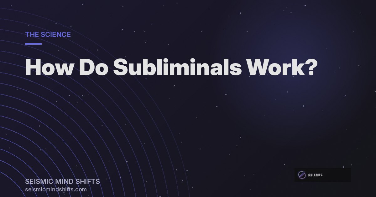 How Do Subliminals Work? The Science Behind Subliminal Audio | Seismic Mind Shifts