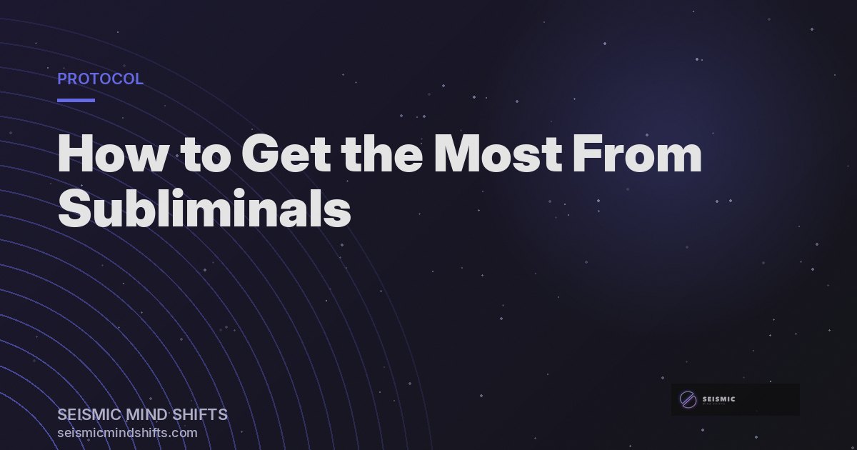How to Use Subliminals: A 4-Phase Protocol for Faster Results | Seismic Mind Shifts
