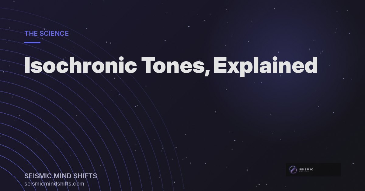 Isochronic Tones: What They Are and What They Actually Do | Seismic Mind Shifts