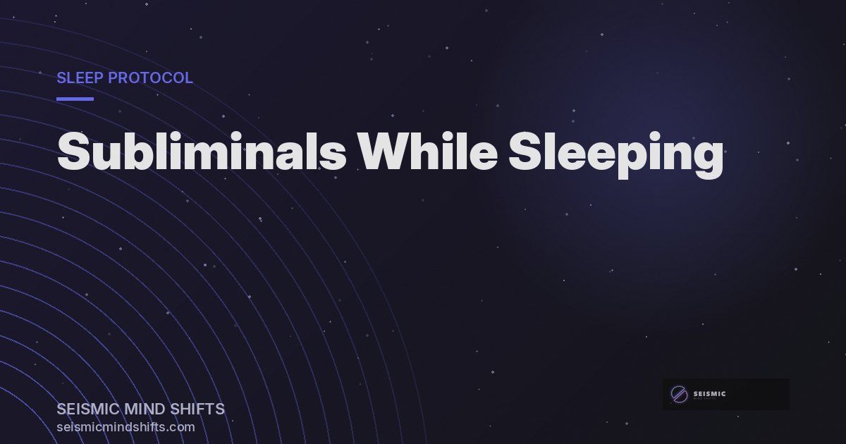 Listening to Subliminals While Sleeping: Does It Actually Work? (Science + 2026 Protocol) | Seismic Mind Shifts