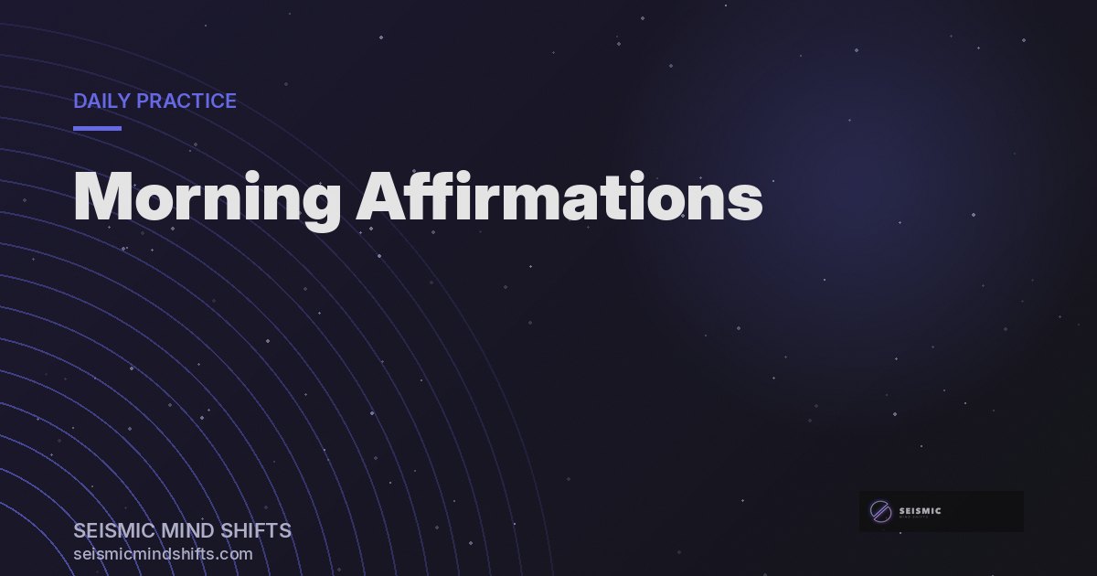 Morning Affirmations for Positive Energy: Start Your Day With Intention | Seismic Mind Shifts