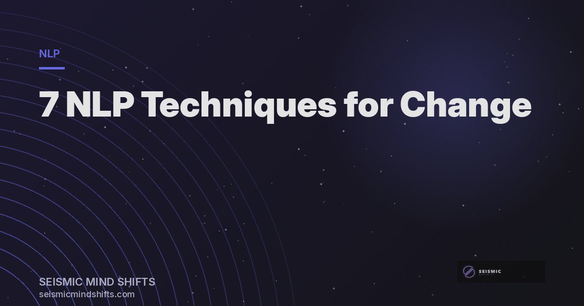 7 NLP Techniques That Actually Change Behavior | Seismic Mind Shifts