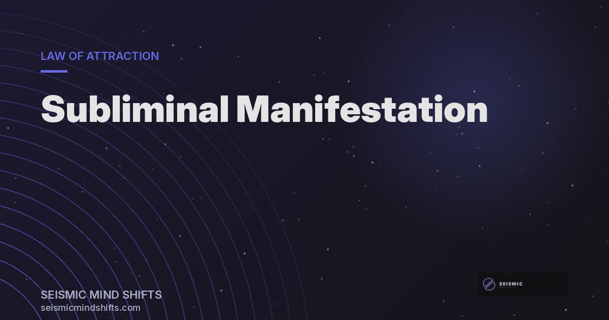 Subliminal Manifestation: How Subliminal Audio Supports the Law of Attraction | Seismic Mind Shifts