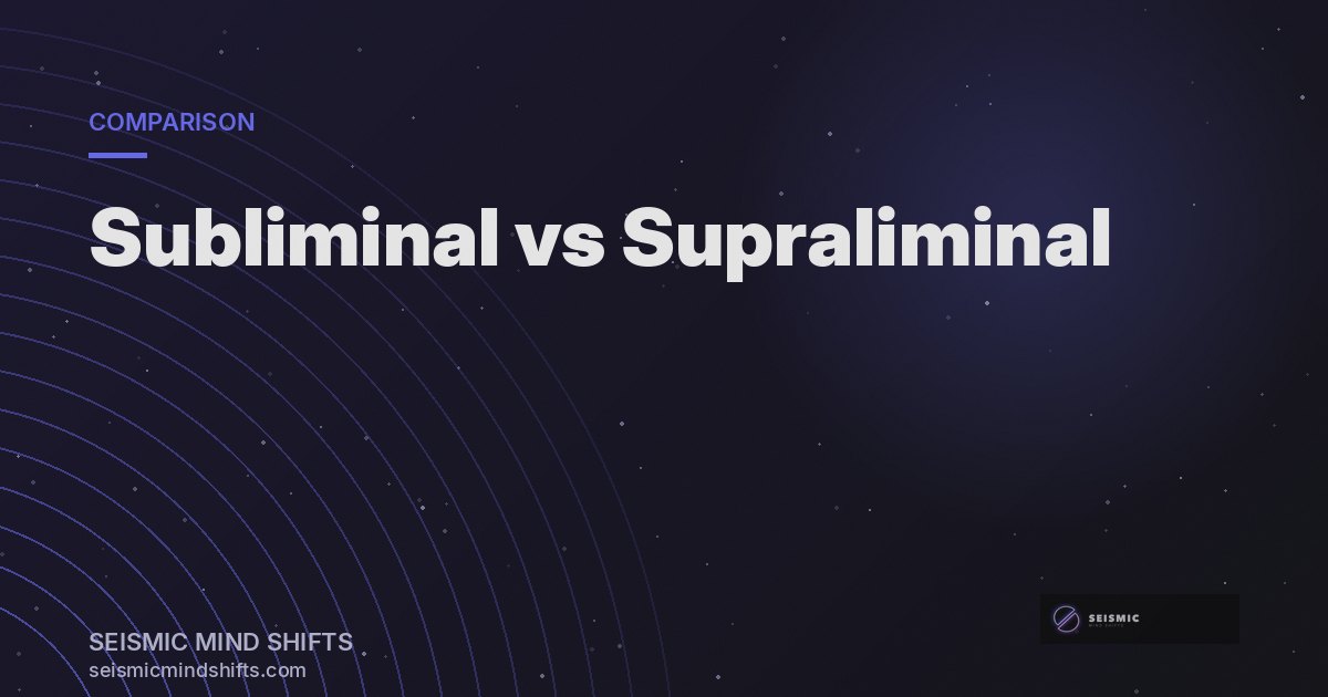 Subliminal vs Supraliminal: The Real Difference (and Which One Rewires You) | Seismic Mind Shifts