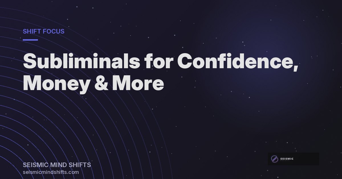 Subliminals for Confidence, Money, Weight Loss, and More: What Can You Shift? | Seismic Mind Shifts